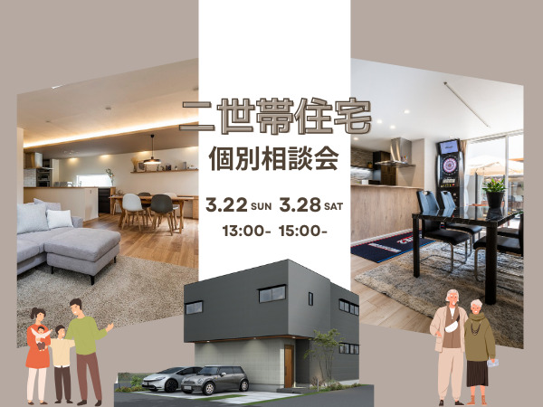 3/22(日)・28(土) 無料個別相談会【二世帯住宅へ建替え？リノベ？ベストを一緒に考える】　